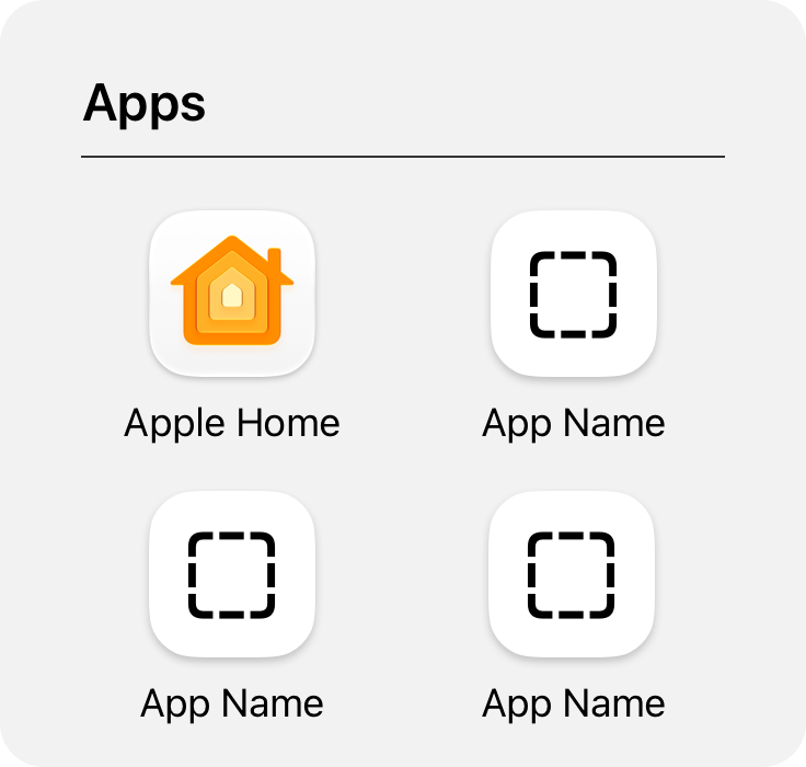 An illustration of a view containing a grid of four app buttons. The top of the view includes the title 'Apps' above a divider line. Two rows of buttons and labels appear below the divider. The first button in the first row includes the Apple Home app icon, and appears above the text 'Apple Home'. The remaining buttons include dashed squares representing other app icons, and each appears above the text 'App Name'.