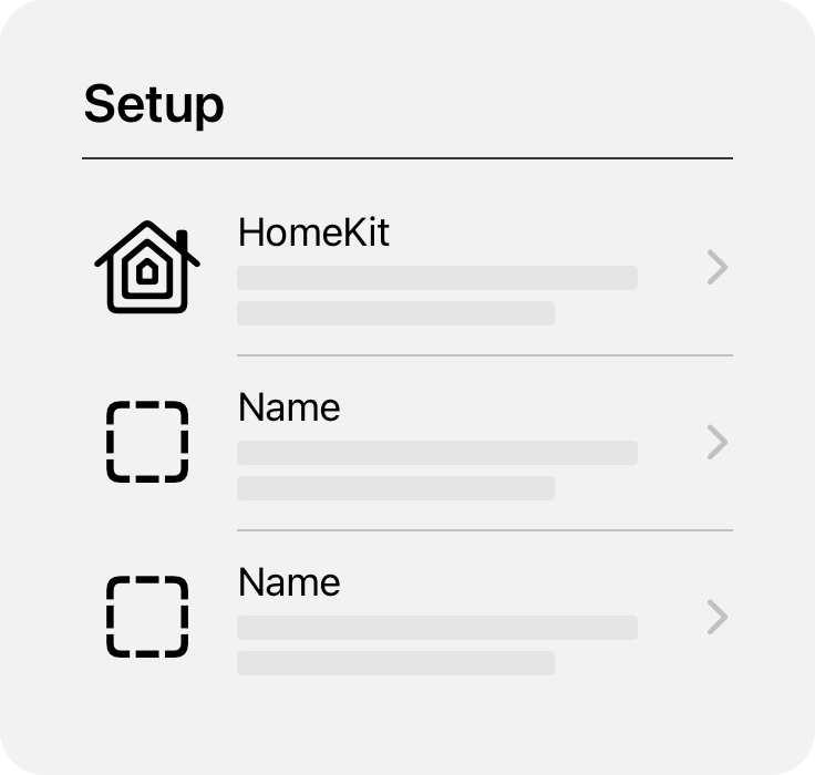 An illustration of a view containing setup information within an app. The top of the view includes the title 'Setup' above a divider line. Three rows with icons, text, and disclosure buttons for displaying additional information appear below the divider. The first row includes the HomeKit icon followed by the word 'HomeKit'. The other two rows display dashed squares representing other app icons, each followed by the word 'Name'.